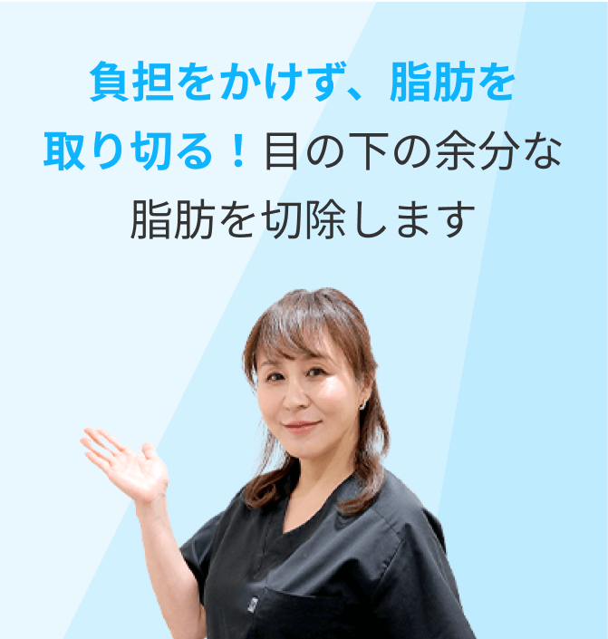 負担をかけず、脂肪を取り切る！目の下の余分な脂肪を切除します